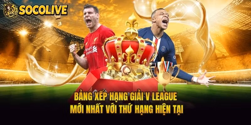 Bảng Xếp Hạng Giải V League Mới Nhất Với Thứ Hạng Hiện Tại